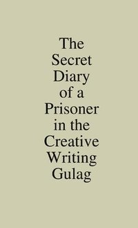 bokomslag Secret Diary of a Prisoner in the Creative Writing Gulag