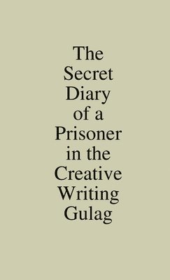 The Secret Diary of a Prisoner in the Creative Writing Gulag 1