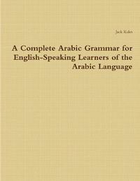 bokomslag A Complete Arabic Grammar for English-Speaking Learners of the Arabic Language