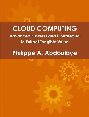 bokomslag Cloud Computing - Advanced Business and IT Approaches to Extract Tangible Value from Cloud