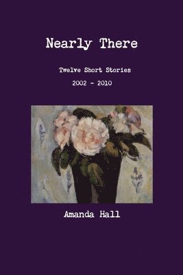 bokomslag Nearly There: Twelve Short Stories 2002---2010