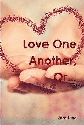 Love One Another, Or...