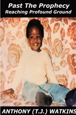 Anthony (T.J.) Watkins, Anthony (T J. ). Watkins, Anthony (T. J. Watkins - Past the Prophecy: Reaching Profound Ground, Häftad
