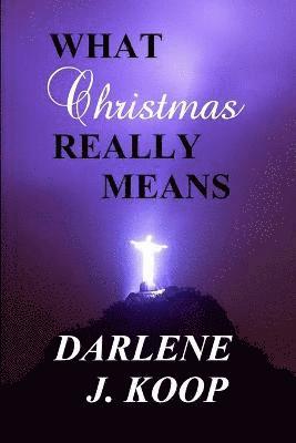 Darlene J Koop, Darlene J. Koop - What Christmas Really Means, Häftad