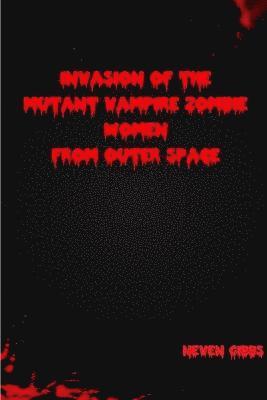 Invasion of the Mutant Vampire Zombie Women from Outer Space