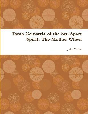 bokomslag Torah Gematria of the Set-Apart Spirit: The Mother Wheel