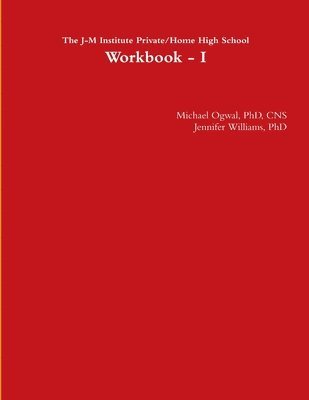 Cns Ogwal, And Jennifer Williams, Michael Ogwal, PhD, CNS, Jennifer Williams, PhD  and, CNS Michael Ogwal - J-M Institute Private/Home High School Workbook - I, Häftad