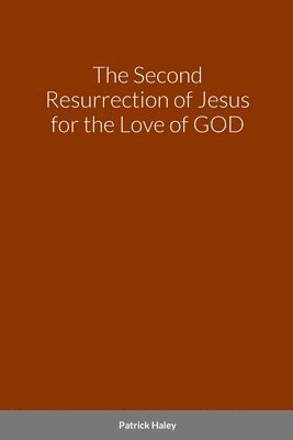 Patrick Haley - Second Resurrection of Jesus for the Love of GOD, Häftad