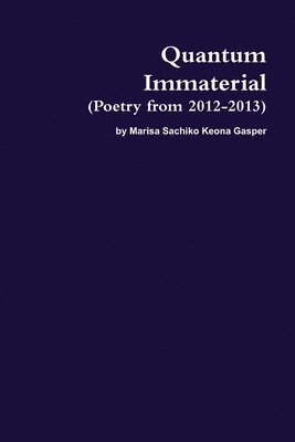 Quantum Immaterial (Poetry from 2012-2013) 1
