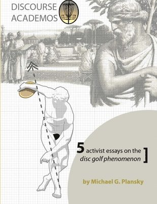Michael G. Plansky - DISCOURSE ACADEMOS: 5 activist essays on the disc golf phenomenon, Häftad