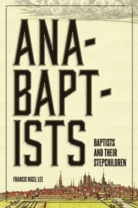 bokomslag Anabaptists, Baptists, and their Stepchildren