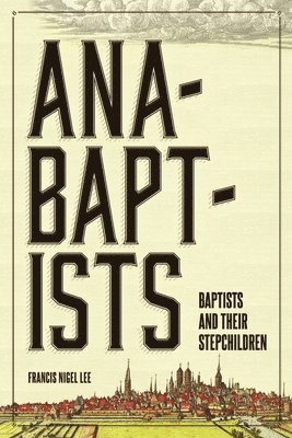 Francis Nigel Lee - Anabaptists, Baptists, and their Stepchildren, Häftad