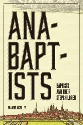 Anabaptists, Baptists, and their Stepchildren 1