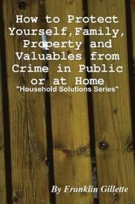 Franklin Gillette - How to Protect Yourself, Family, Property and Valuables from Crime in Public or at Home, Häftad