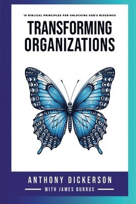 Anthony Dickerson, James Burrus - Transforming Organizations, Häftad