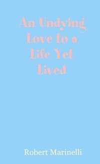 bokomslag Undying Love to a Life Yet Lived
