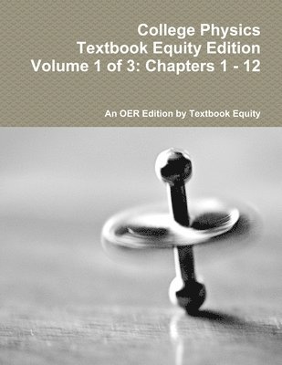 College Physics Textbook Equity Edition Volume 1 of 3: Chapters 1 - 12 1