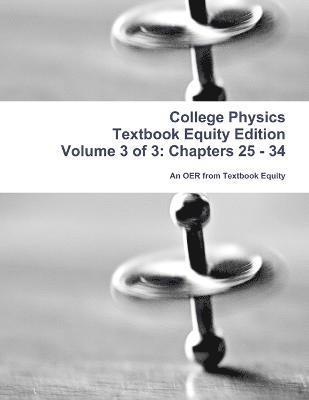 College Physics Textbook Equity Edition Volume 3 of 3: Chapters 25 - 34 1