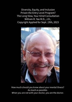 bokomslag Diversity, Equity, and Inclusion Prison the Entry Level Program? The Long View, Your 42nd Consultation William R. Yee M.D., J.D., Copyright Applied for Sept. 19th, 2023