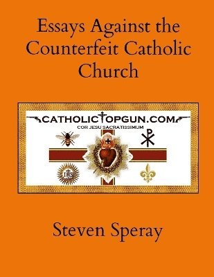 Essays Against the Counterfeit Catholic Church 1