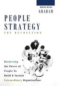 bokomslag People Strategy: The Revolution - Harnessing the Power of People  to Build and Sustain  Extraordinary Organizations