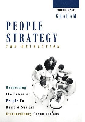 bokomslag People Strategy: The Revolution - Harnessing the Power of People  to Build and Sustain  Extraordinary Organizations