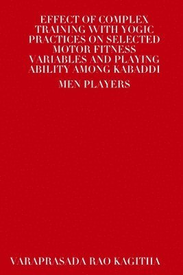 Effect of Complex Training with Yogic Practices on Selected Motor Fitness Variables and Playing Ability Among Kabaddi Men Players 1