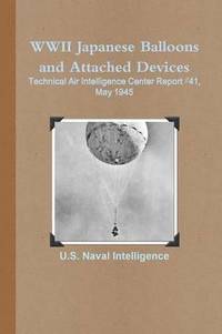 bokomslag WWII Japanese Balloons and Attached Devices: Technical Air Intelligence Center Report #41, May 1945