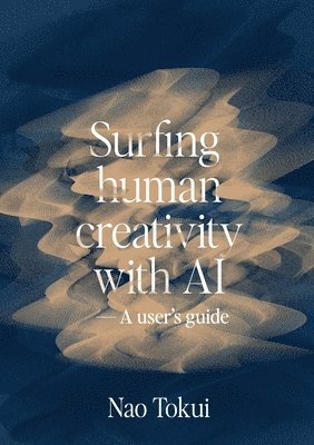 Nao Tokui - Surfing human creativity with AI - A user's guide, Häftad