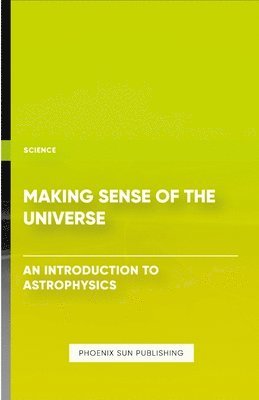 bokomslag Making Sense of the Universe - An Introduction to Astrophysics