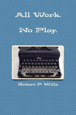 Robert P. Wills - Hard Work. No Play, Häftad