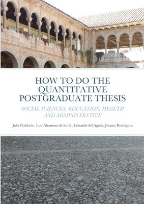 bokomslag How to Do the Quantitative Postgraduate Thesis in Social Sciences, Education, Health and Administrative