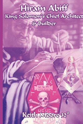 Keith Moore - Hiram Abiff King Solomon's Chief Architect & Builder, Häftad