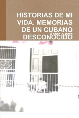 ANTONIO VERA - Historias De Mi Vida. Memorias De Un Cubano Desconocido, Häftad