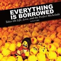 bokomslag Everything is Borrowed - Takes on Life, Love, and the Perfect Michelada