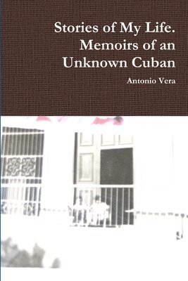 ANTONIO VERA - Stories of My Life. Memoirs of an Unknown Cuban, Häftad