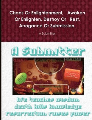 Chaos Or Enlightenment, Awaken Or Enlighten, Destroy Or Rest, Arrogance Or Submission.