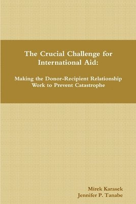 Crucial Challenge for International Aid: Making the Donor-Recipient Relationship Work to Prevent Catastrophe