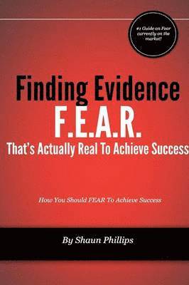 F.E.A.R. Finding Evidence That's Actually Real to Achieve Success 1