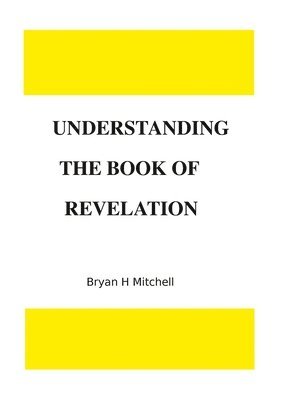Bryan H Mitchell, Bryan H. Mitchell, BRYAN H MITCHELL - Understanding the Book of Revelation, Häftad