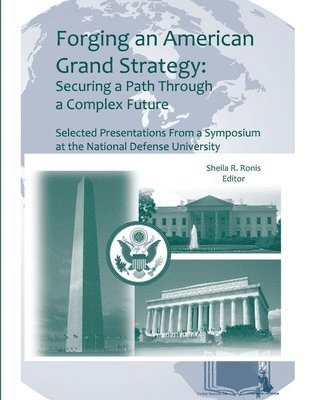 Forging an American Grand Strategy: Securing a Path Through a Complex Future (Enlarged Edition) 1