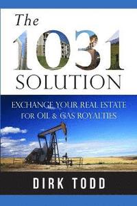 bokomslag 1031 Solution: Exchange Your Real Estate for Oil & Gas Royalties