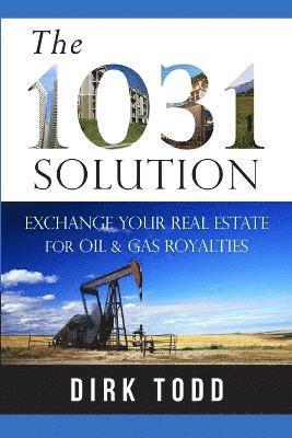 bokomslag 1031 Solution: Exchange Your Real Estate for Oil & Gas Royalties
