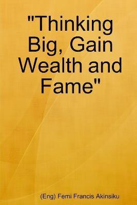 bokomslag "Thinking Big, Gain Wealth and Fame"