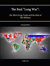 bokomslag The Real &quot;Long War&quot;: The Illicit Drug Trade and the Role of The Military (Enlarged Edition)