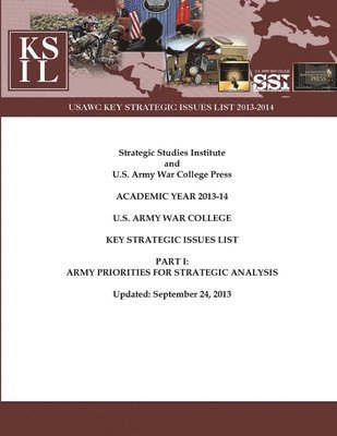 U.S. Army War College Key Strategic Issues List - Part I: Army Priorities for Strategic Analysis [Academic Year 2013-14] (Enlarged Edition) 1