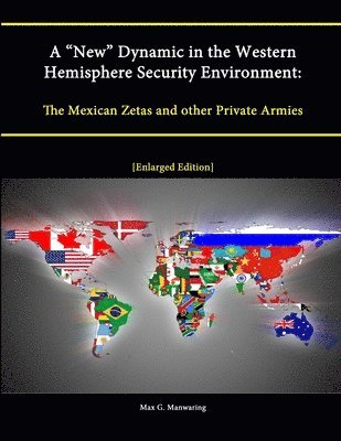 Max G. Manwaring, Strategic Studies Institute - "New" Dynamic in the Western Hemisphere Security Environment: The Mexican Zetas and other Private Armies [Enlarged Edition], Häftad