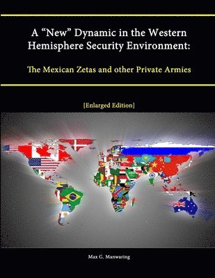 bokomslag A &quot;New&quot; Dynamic in the Western Hemisphere Security Environment: The Mexican Zetas and other Private Armies [Enlarged Edition]