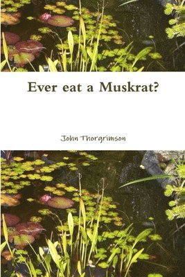 Ever eat a Muskrat? 1