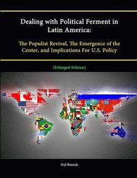bokomslag Dealing with Political Ferment in Latin America: The Populist Revival, The Emergence of the Center, and Implications For U.S. Policy [Enlarged Edition]